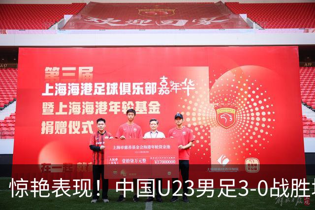 惊艳表现！中国U23男足3-0战胜塔吉克斯坦再度取胜